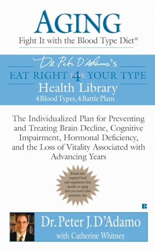 Aging: Fight it with the Blood Type Diet: The Individualized Plan for Preventing and Treating Brain Impairment, Hormonal D eficiency, and the Loss of ... with Advancing Years (Eat Right 4 Your Type)